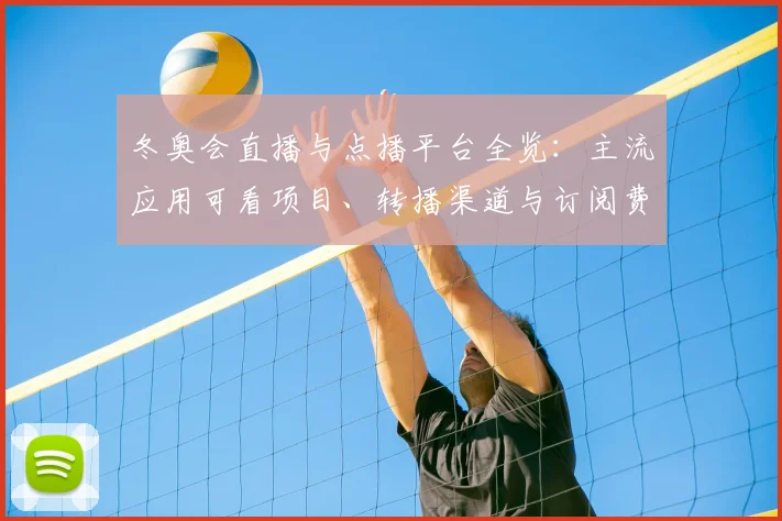 冬奥会直播与点播平台全览：主流应用可看项目、转播渠道与订阅费用