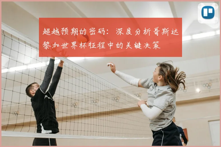 超越预期的密码：深度分析哥斯达黎加世界杯征程中的关键决策